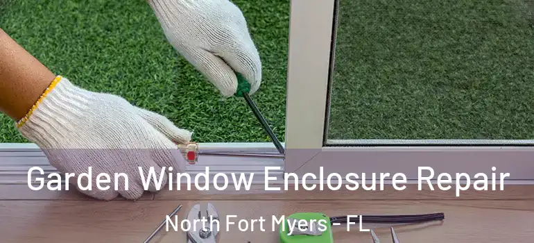  Garden Window Enclosure Repair North Fort Myers - FL