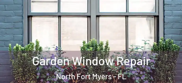  Garden Window Repair North Fort Myers - FL