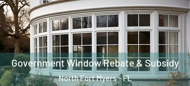  Government Window Rebate & Subsidy North Fort Myers - FL