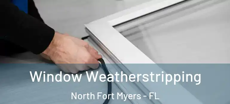  Window Weatherstripping North Fort Myers - FL